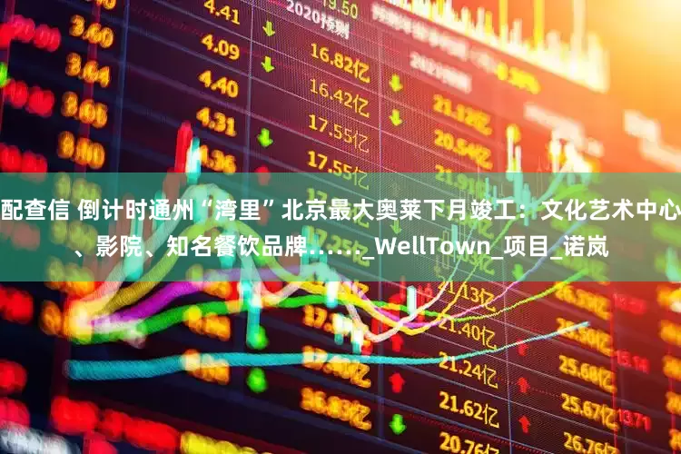 配查信 倒计时通州“湾里”北京最大奥莱下月竣工：文化艺术中心、影院、知名餐饮品牌……_WellTown_项目_诺岚